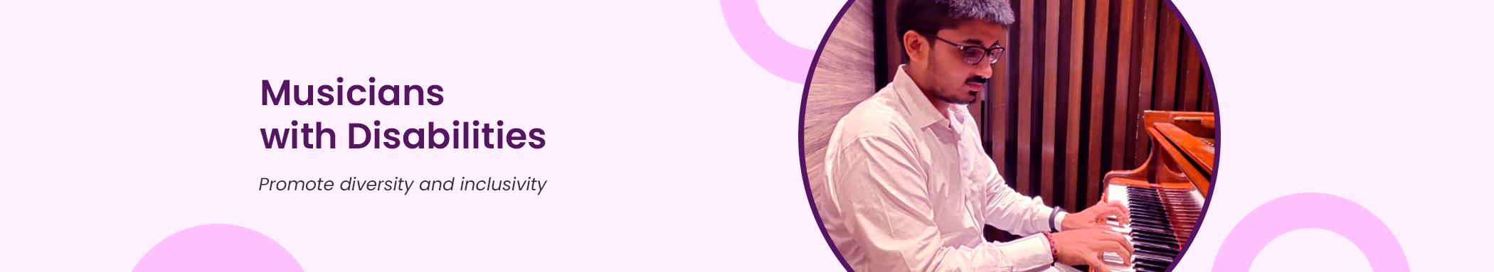 The background of the banner is pink. It has the image of a man playing piano . The text reads, Musicians with Disabilities. Promote Diversity & Inclusivity