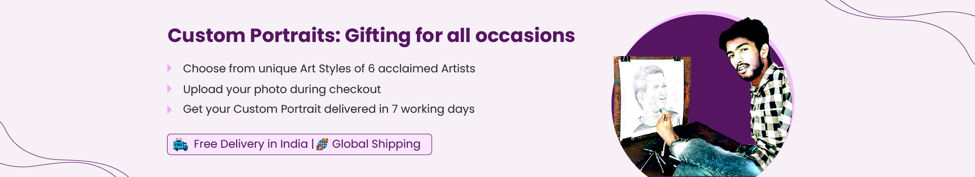 Image shows Artist Vyshak painting a portrait with his left foot. Text reads: Custom Portraits- Gifting for all occasions. Choose from unique Art Styles of 6 acclaimed Artists. Upload your photo during check and get your custom portrait delivered in 7 working days. Free Delivery in India. Global Shipping.