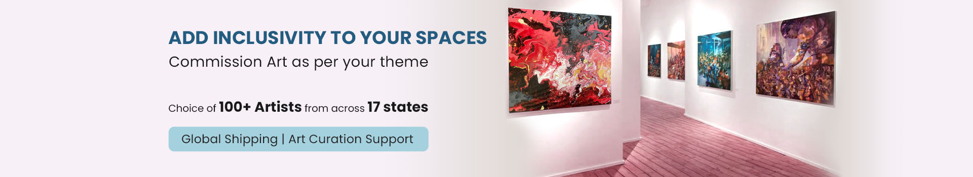 Add inclusivity to your spaces. Commission Art as per your theme. Choice of 100+ Artists from across 17 states. Global shipping | Art curation support
